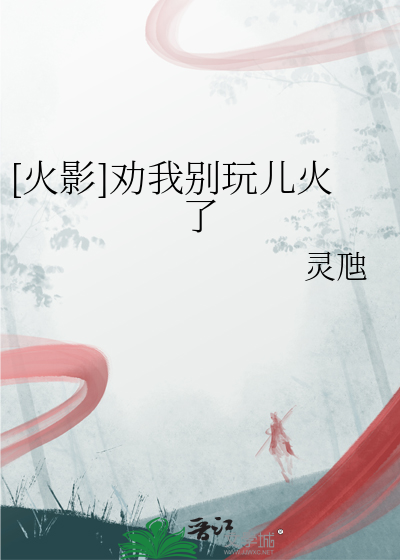 [火影]劝我别玩儿火了